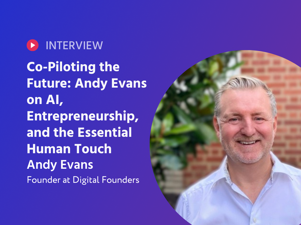 Co-Piloting the Future: Andy Evans on AI, Entrepreneurship, and the Essential Human Touch