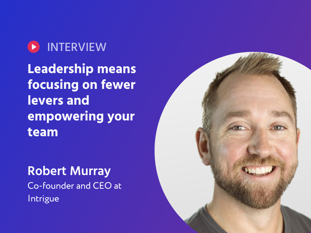 Cracking the Code of Dream Team Building: A 'Fight Club Approach' to Leadership with Robert Murray of Intrigue