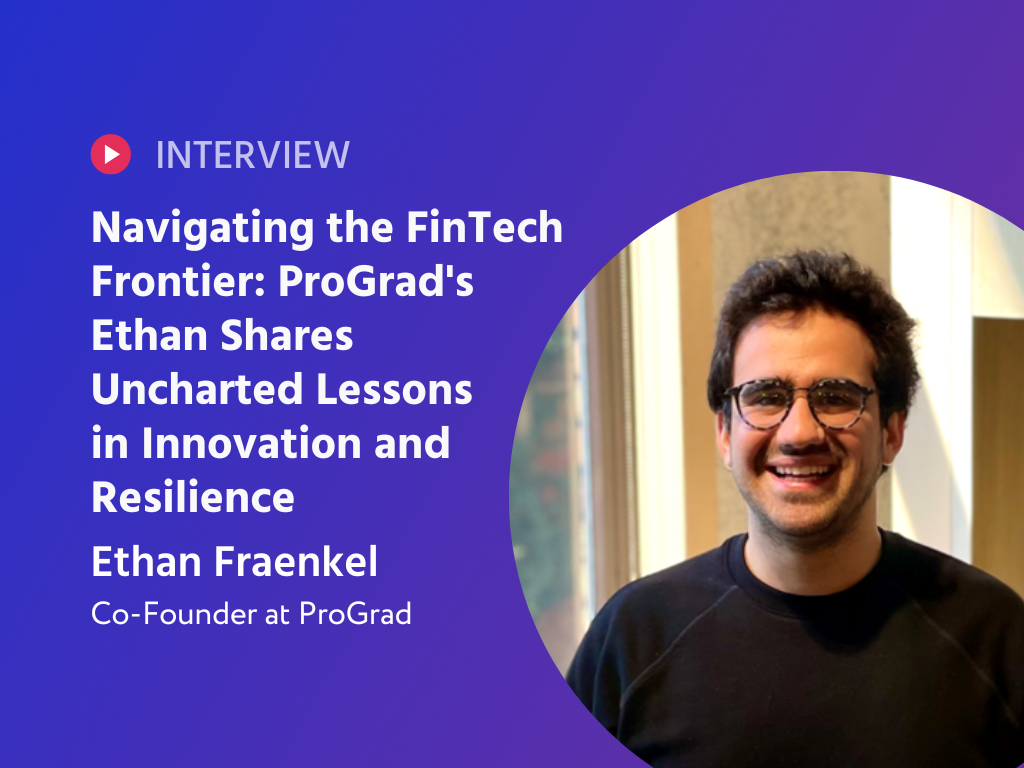 Navigating the FinTech Frontier: ProGrad's Ethan Shares Uncharted Lessons in Innovation and Resilience