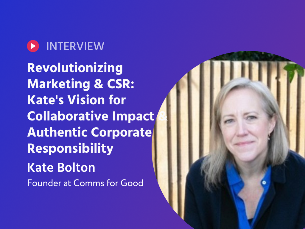 Revolutionizing Marketing & CSR: Kate's Vision for Collaborative Impact & Authentic Corporate Responsibility