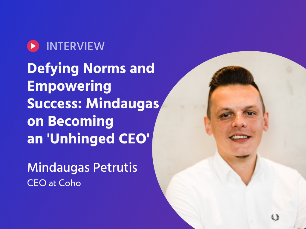 Defying Norms and Empowering Success: Mindaugas on Becoming an 'Unhinged CEO' and Charting a New Path with Coho