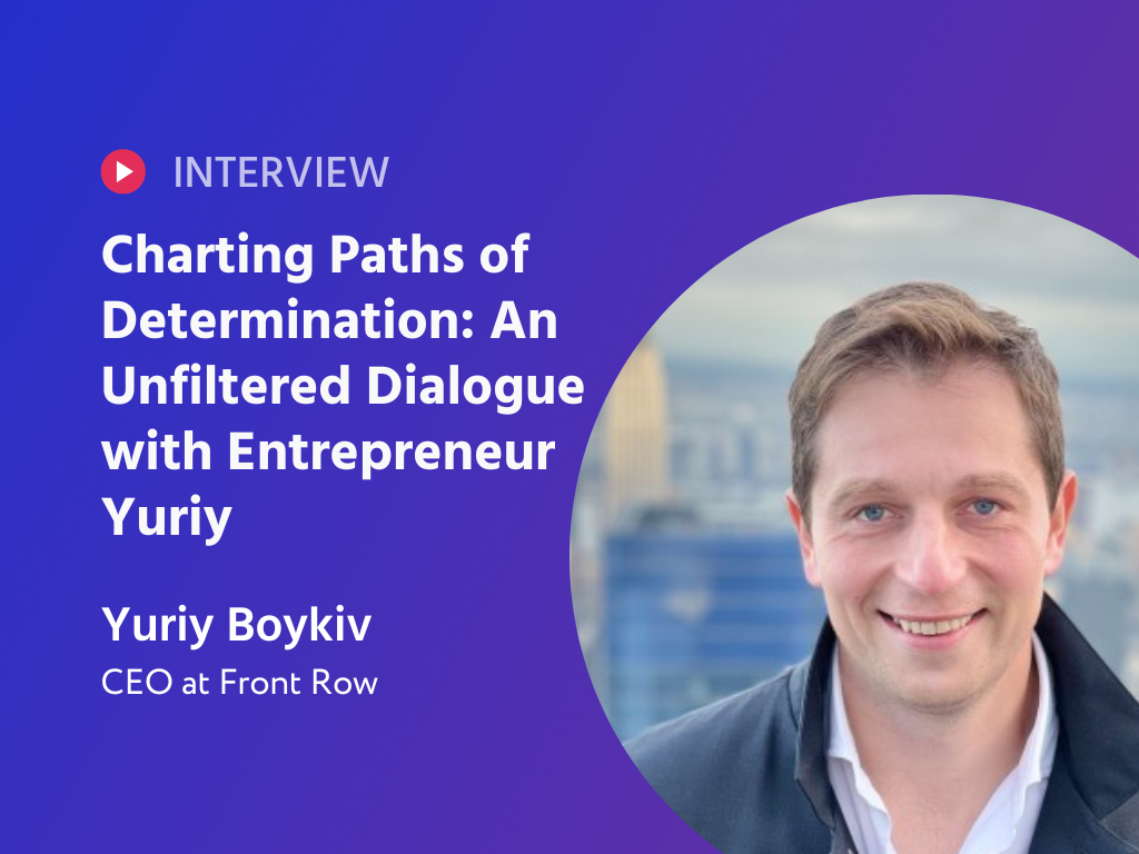Charting Paths of Determination: An Unfiltered Dialogue with Entrepreneur Yuriy